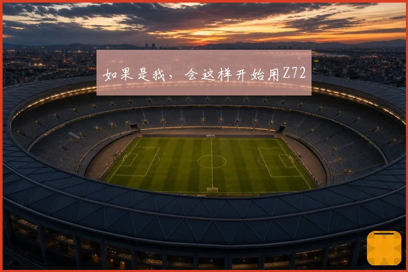 如果是我，会这样开始用Z72