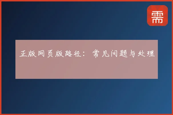 正版网页版路径：常见问题与处理