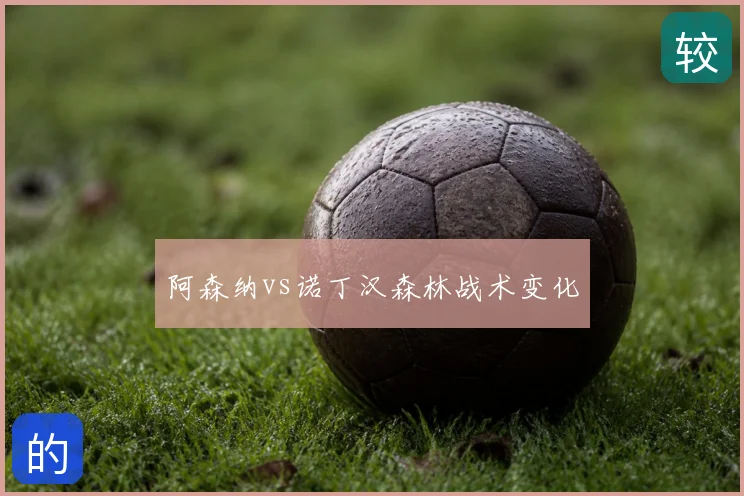 阿森纳vs诺丁汉森林战术变化
