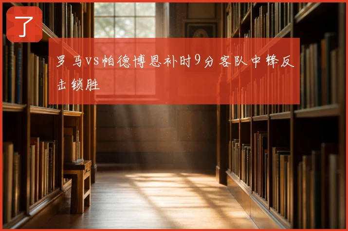 罗马vs帕德博恩补时9分客队中锋反击锁胜